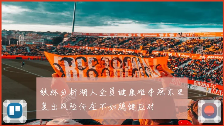 铁林分析湖人全员健康难夺冠东里复出风险何在不如稳健应对