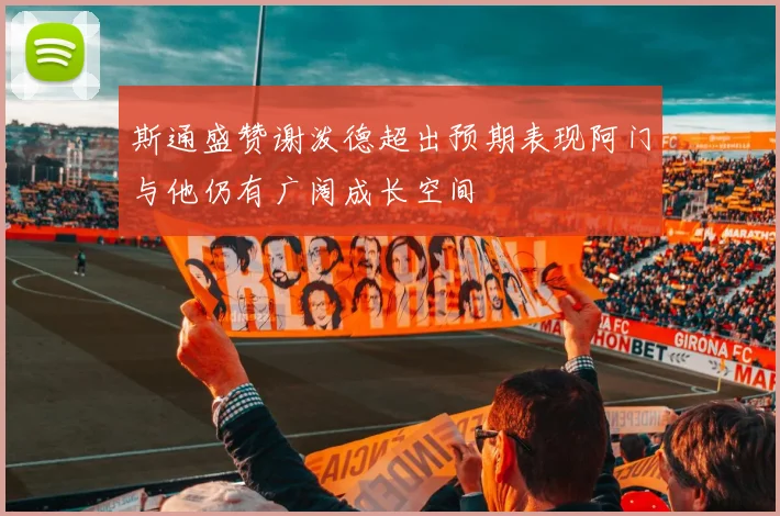 斯通盛赞谢泼德超出预期表现阿门与他仍有广阔成长空间