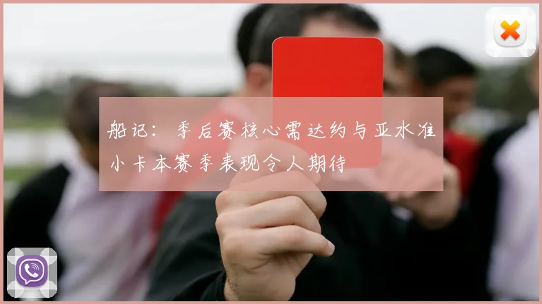 船记：季后赛核心需达约与亚水准小卡本赛季表现令人期待